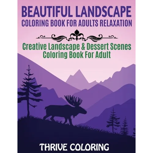 Beautiful Landscape Coloring Book For Adults Relaxation: Creative Landscape & Dessert Scenes Coloring Book For Adult