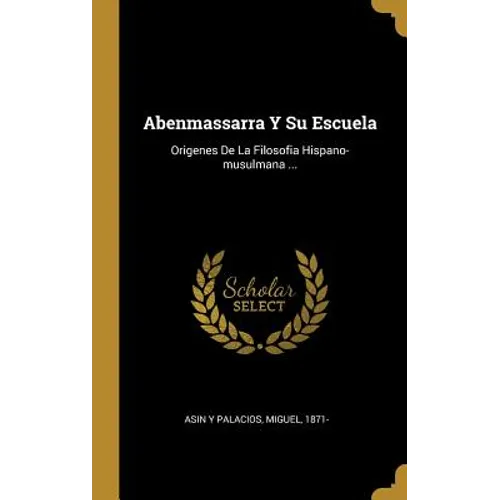 Abenmassarra Y Su Escuela: Origenes De La Filosofia Hispano-musulmana ...