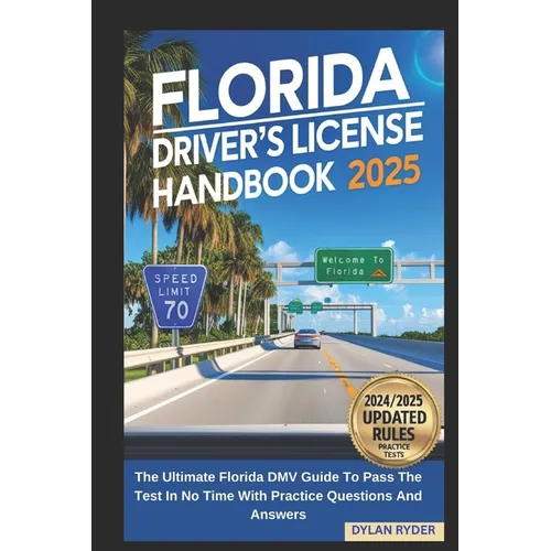 Florida Driver's License Handbook 2025: The Ultimate Florida DMV Guide To Pass The Test In No Time With Practice Questions And Answers
