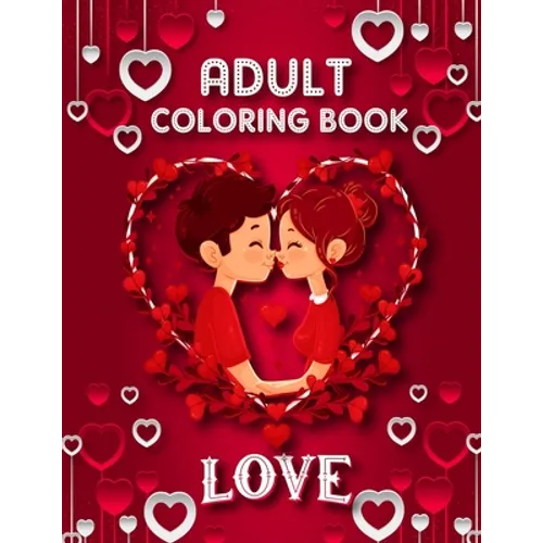 Love Adult Coloring Book: 50 filled images of Valentine's day coloring book for adults, Valentine's Day gift Flowers, Mandala, animal, stress re