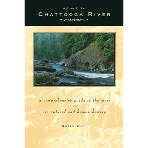 A Guide to the Chattooga River: A Comprehensive Guide to the River and Its Natural and Human History