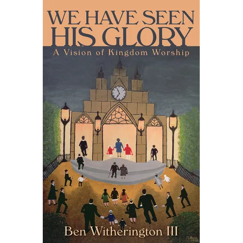 We Have Seen His Glory: A Vision of Kingdom Worship