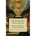 The Eucharistic Form of God: Hans Urs Von Balthasar's Sacramental Theology