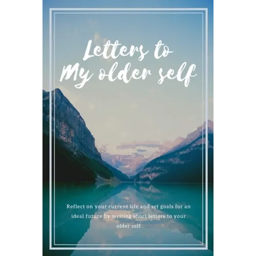 Letters to my older self: Reflect on your current life and set goals for an ideal future by writing short letters to your older self