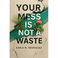 Your Mess Is Not a Waste