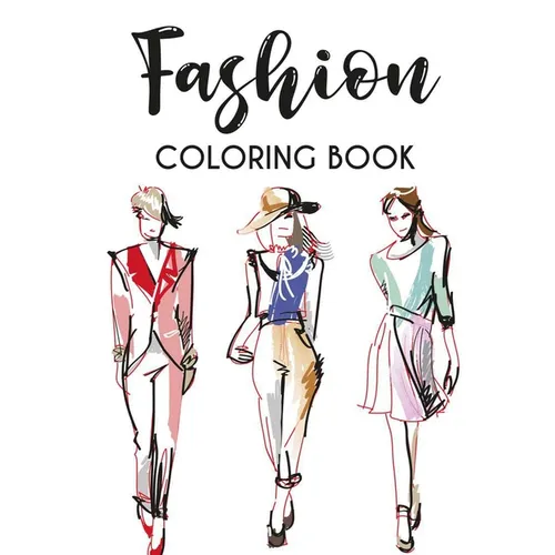 Fashion Coloring Book: Stylish Designs And Illustrations To Color For Women, A Fashionistas Coloring Pages Of Fabulous Dresses, Shoes, And Mo