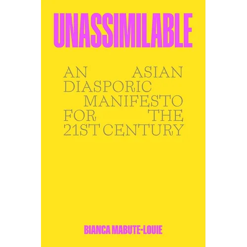 Unassimilable: An Asian Diasporic Manifesto for the Twenty-First Century