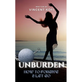 Unburden: How to Forgive and Let Go