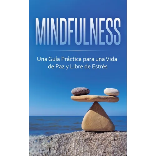 Mindfulness: Una Guía Práctica para una Vida de Paz y Libre de Estrés