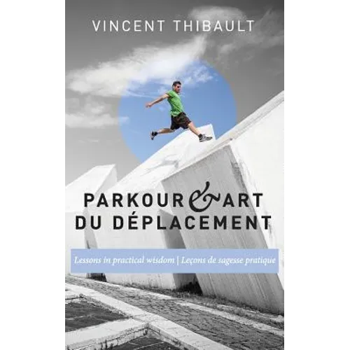 Parkour & Art du déplacement: Lessons in practical wisdom - Leçons de sagesse pratique