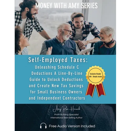 Self-Employed Taxes, Unleashing Schedule C Deductions: A Line-By-Line Guide to Unlock Deductions and Create New Tax Savings for Small Business Owners