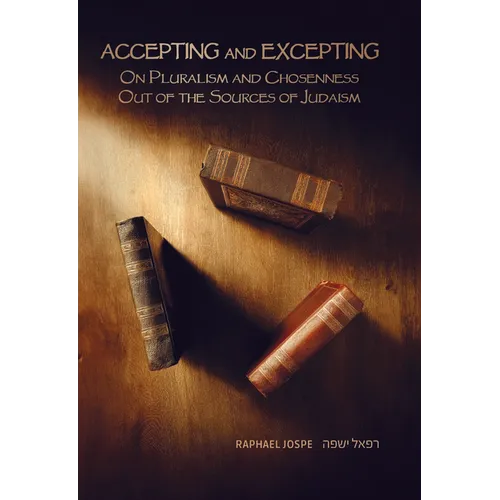 Accepting and Excepting: On Pluralism and Chosenness Out of the Sources of Judaism