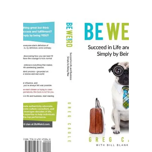 Be Weird: Succeed in Life and Business Simply by Being You