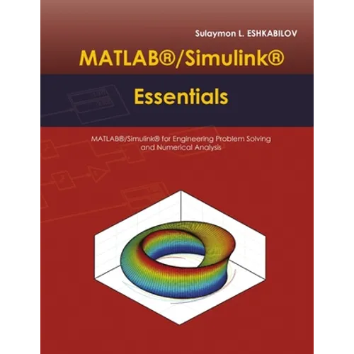 MATLAB(R)/Simulink(R) Essentials: MATLAB(R)/Simulink(R) for Engineering Problem Solving and Numerical Analysis