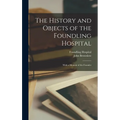 The History and Objects of the Foundling Hospital: With a Memoir of the Founder