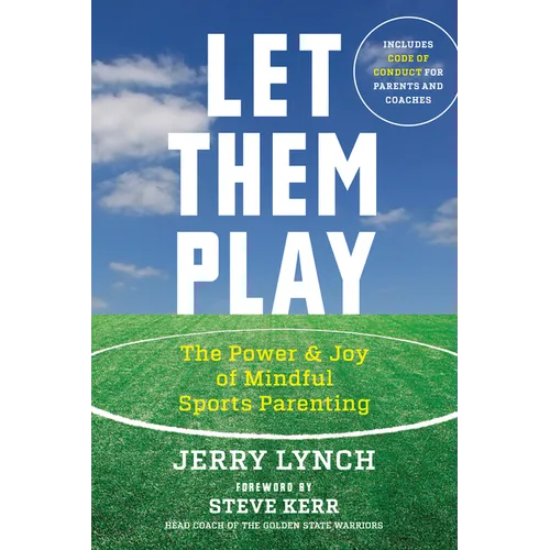 Let Them Play: The Mindful Way to Parent Kids for Fun and Success in Sports