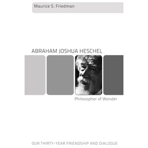 Abraham Joshua Heschel--Philosopher of Wonder: Our Thirty-Year Friendship and Dialogue