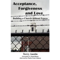 Acceptance Forgiveness and Love: Building a Church Without Fences
