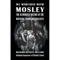 We Marched with Mosley: The Authorised History of the British Union of Fascists