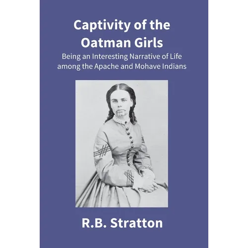 Captivity Of The Oatman Girls: Being An Interesting Narrative Of Life Among The Apache And Mohave Indians