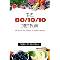 The 80/10/10 Diet Plan: Unlocking the Secrets to Vibrant Health.