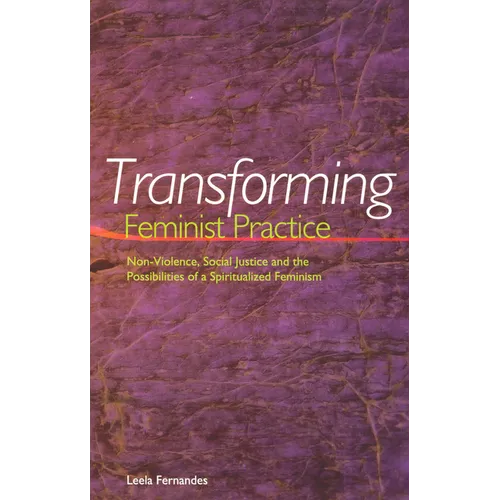 Transforming Feminist Practice: Non-Violence, Social Justice and the Possibilities of a Spiritualized Feminism
