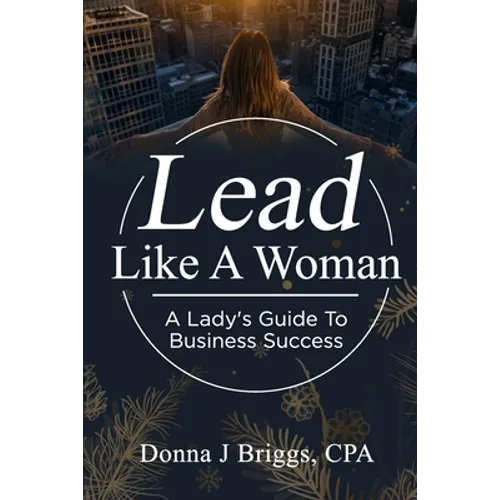Lead Like a Woman: A Lady's Guide to Business Success