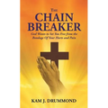 The Chain Breaker: God Wants to Set You Free from the Bondage Of Your Hurts and Pain