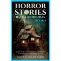 Horror Stories To Tell In The Dark - Book 4: Short Scary Horror Stories Anthology For Teenagers And Young Adults