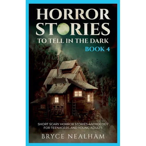 Horror Stories To Tell In The Dark - Book 4: Short Scary Horror Stories Anthology For Teenagers And Young Adults