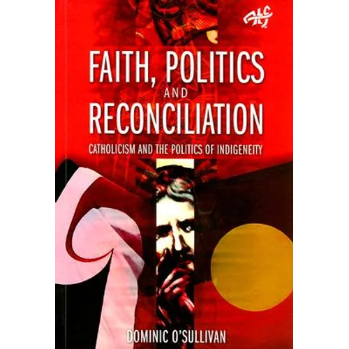 Faith, Politics and Reconciliation: Catholicism and the Politics of Indigeneity