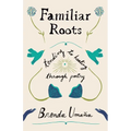 Familiar Roots: Tending to Healing Through Poetry