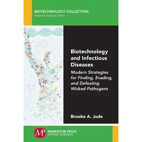 Biotechnology and Infectious Diseases: Modern Strategies for Finding, Evading, and Defeating Wicked Pathogens