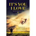It's You I Love: Testimonies of Miraculous Healings and Deliverances from God