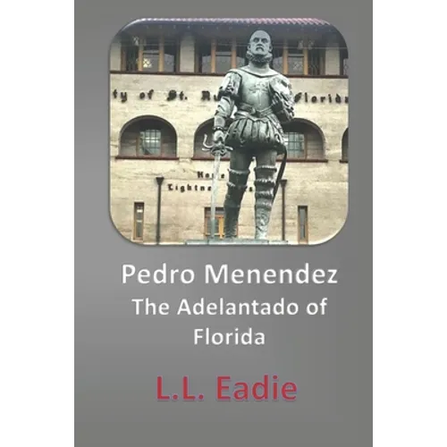 Pedro Menendez: The Adelantado of Florida