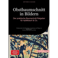 Obstbaumschnitt in Bildern: Der praktische Baumschnitt-Ratgeber für Apfelbaum & Co.: Professionelle Schnitttechniken, Veredelung und Pflege von Ob