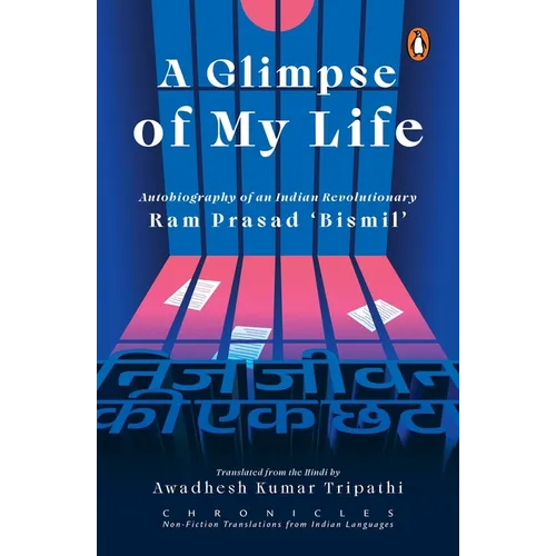 A Glimpse of My Life: Autobiography of the Indian Revolutionary RAM Prasad 'Bismil'