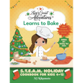 Zoey's Great Adventures(TM) Learns to Bake: S.T.E.A.M. Holiday Cookbook for Kids 4-12 with 100+ Easy Stem Activities, Fun Holiday Recipes, and 80+ Hol