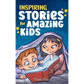 Inspiring Stories for Amazing Kids: A Motivational Book full of Magic and Adventures about Courage, Self-Confidence and the importance of believing in
