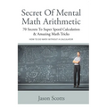 Secret of Mental Math Arithmetic: 70 Secrets to Super Speed Calculation & Amazing Math Tricks: How to Do Math Without a Calculator
