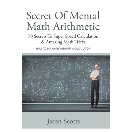 Secret of Mental Math Arithmetic: 70 Secrets to Super Speed Calculation & Amazing Math Tricks: How to Do Math Without a Calculator