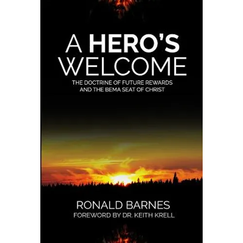 A Hero's Welcome: The Doctrine of Future Rewards and the Bema Seat of Christ