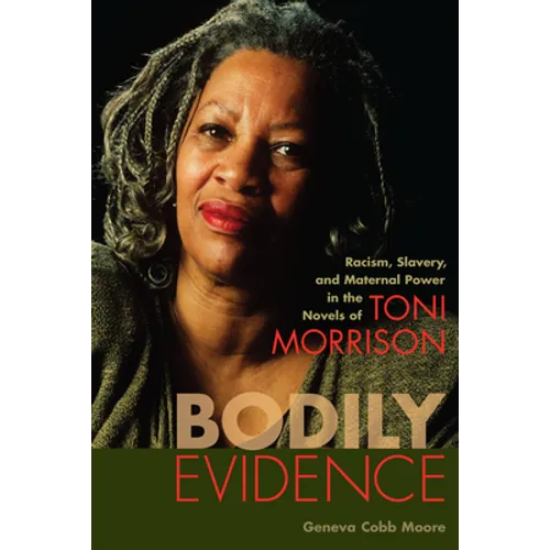 Bodily Evidence: Racism, Slavery, and Maternal Power in the Novels of Toni Morrison