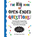 The BIG Book of Open-Ended Questions: Intentionally Supporting Young Children in Learning (Topics for Preschool to 2nd Grade)