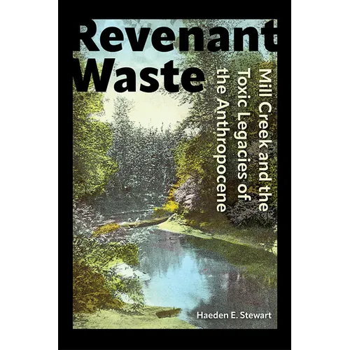 Revenant Waste: Mill Creek and the Toxic Legacies of the Anthropocene