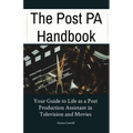 The Post PA Handbook: Your Guide to Life as a Post Production Assistant in Television and Movies