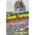 The Lunatic Express: Discovering the World . . . via Its Most Dangerous Buses, Boats, Trains, and Planes