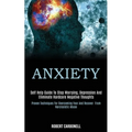 Anxiety: Self Help Guide to Stop Worrying, Depression and Eliminate Hardcore Negative Thoughts (Proven Techniques for Overcomin
