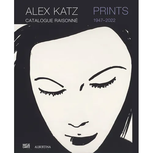Alex Katz: Prints: Catalogue Raisonné, 1947-2022