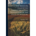 The Missouri Handbook, Embracing a Full Description of the State of Missouri;